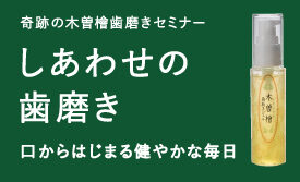 奇跡の木曽檜歯磨きセミナー「しあわせの歯磨き」